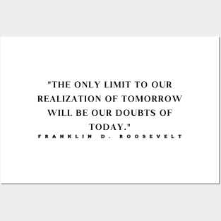 "The only limit to our realization of tomorrow will be our doubts of today." - Franklin D. Roosevelt Motivational Quote Posters and Art